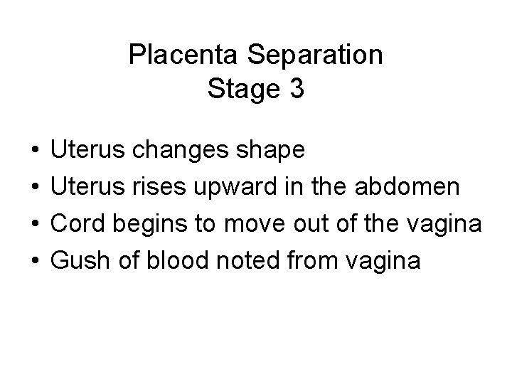 Placenta Separation Stage 3 • • Uterus changes shape Uterus rises upward in the