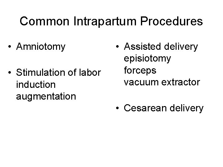 Common Intrapartum Procedures • Amniotomy • Stimulation of labor induction augmentation • Assisted delivery