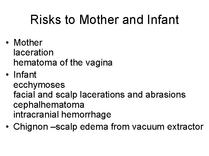 Risks to Mother and Infant • Mother laceration hematoma of the vagina • Infant