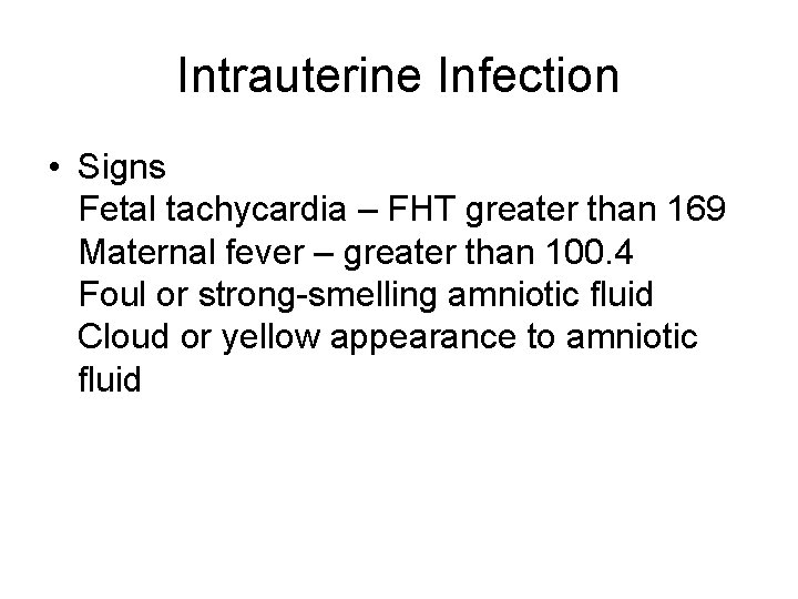 Intrauterine Infection • Signs Fetal tachycardia – FHT greater than 169 Maternal fever –