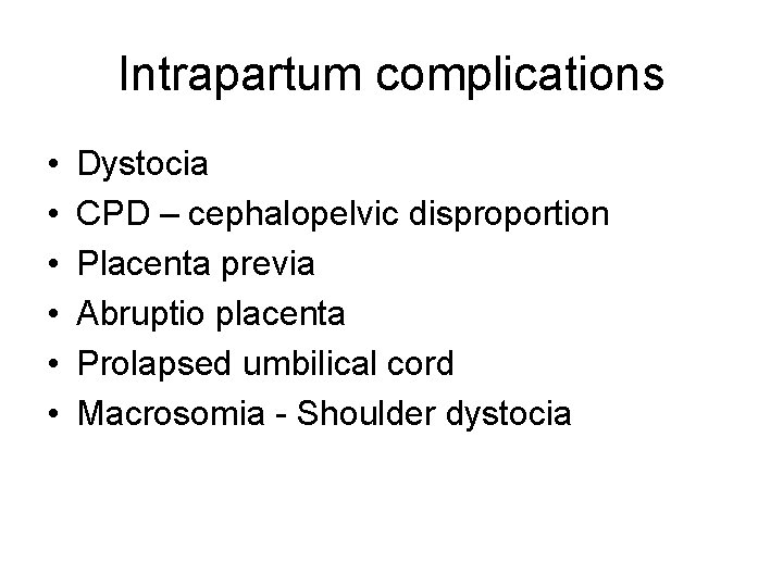 Intrapartum complications • • • Dystocia CPD – cephalopelvic disproportion Placenta previa Abruptio placenta