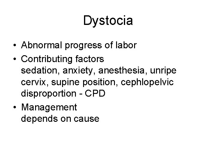 Dystocia • Abnormal progress of labor • Contributing factors sedation, anxiety, anesthesia, unripe cervix,