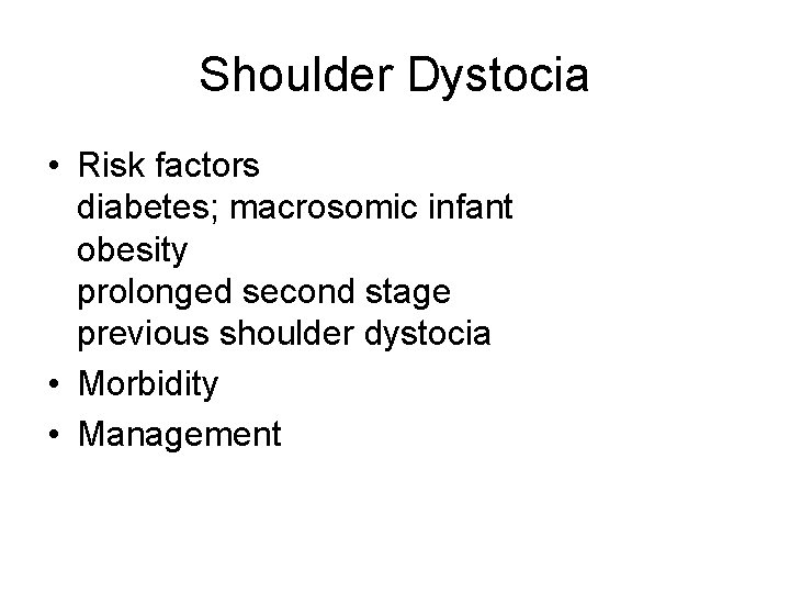 Shoulder Dystocia • Risk factors diabetes; macrosomic infant obesity prolonged second stage previous shoulder