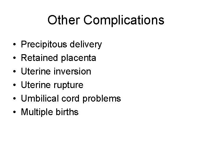 Other Complications • • • Precipitous delivery Retained placenta Uterine inversion Uterine rupture Umbilical