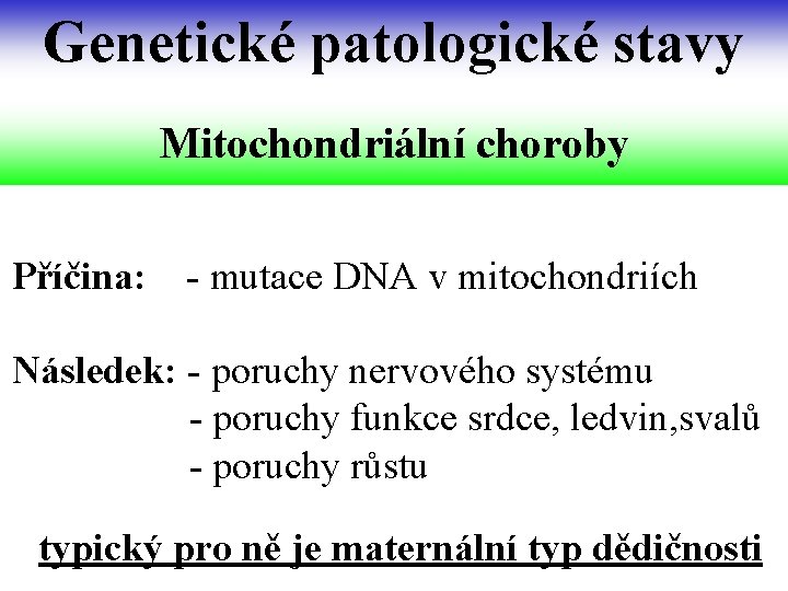 Genetické patologické stavy Mitochondriální choroby Příčina: - mutace DNA v mitochondriích Následek: - poruchy