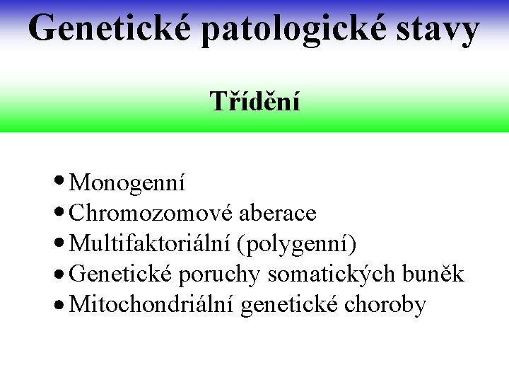 Genetické patologické stavy Třídění Monogenní Chromozomové aberace Multifaktoriální (polygenní) Genetické poruchy somatických buněk Mitochondriální