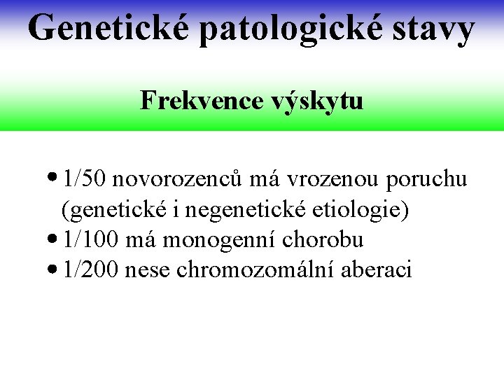 Genetické patologické stavy Frekvence výskytu 1/50 novorozenců má vrozenou poruchu (genetické i negenetické etiologie)