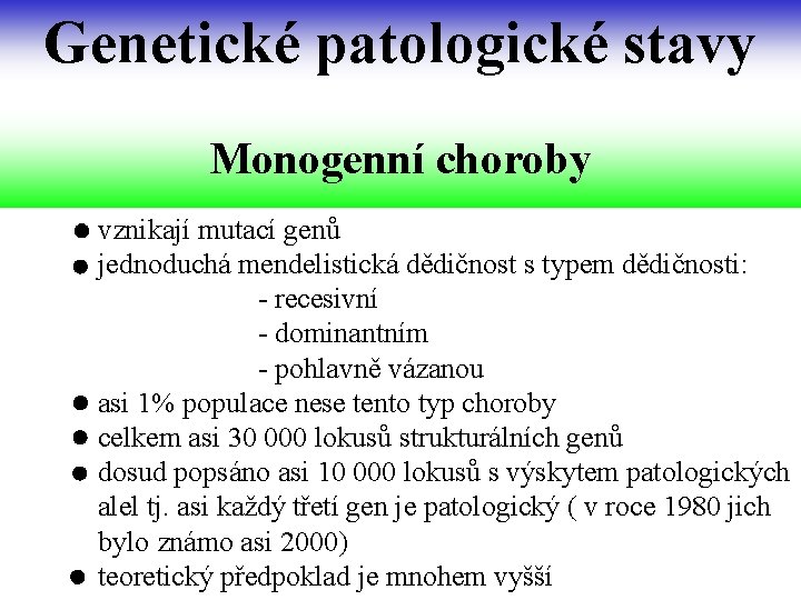 Genetické patologické stavy Monogenní choroby vznikají mutací genů jednoduchá mendelistická dědičnost s typem dědičnosti: