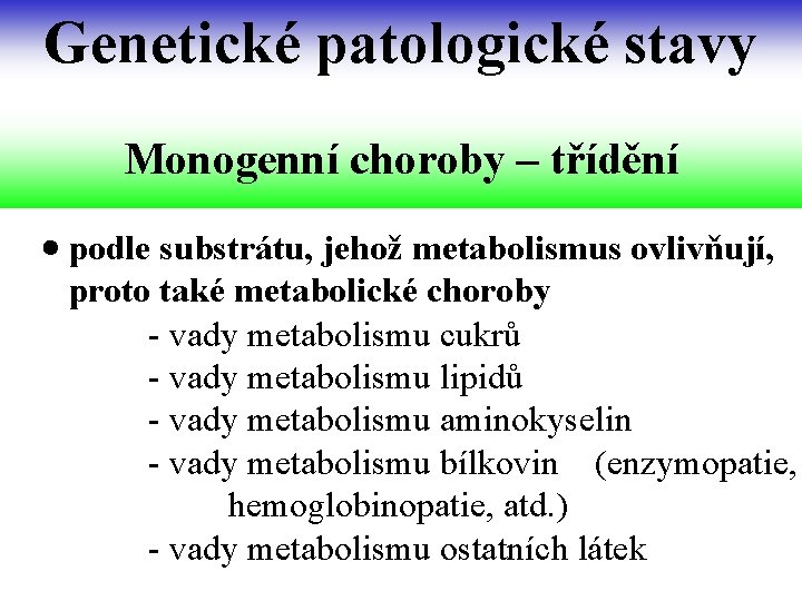 Genetické patologické stavy Monogenní choroby – třídění podle substrátu, jehož metabolismus ovlivňují, proto také