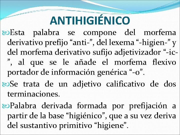 ANTIHIGIÉNICO Esta palabra se compone del morfema derivativo prefijo “anti-”, del lexema “-higien-” y