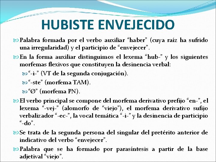 HUBISTE ENVEJECIDO Palabra formada por el verbo auxiliar “haber” (cuya raíz ha sufrido una