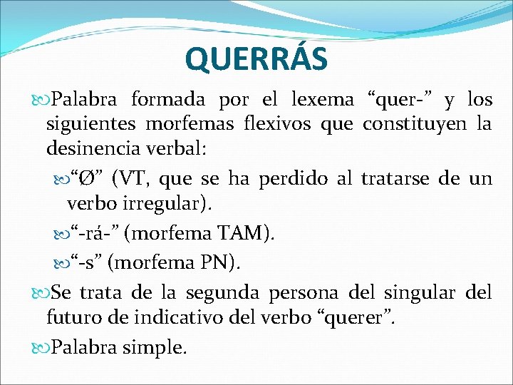 QUERRÁS Palabra formada por el lexema “quer-” y los siguientes morfemas flexivos que constituyen