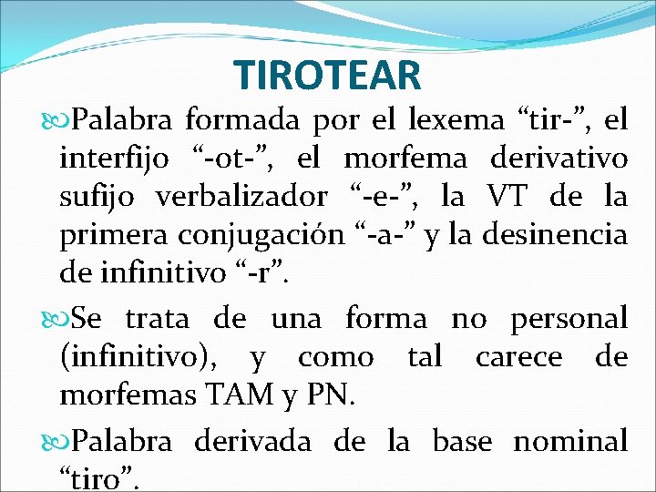 TIROTEAR Palabra formada por el lexema “tir-”, el interfijo “-ot-”, el morfema derivativo sufijo