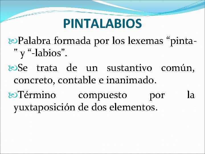 PINTALABIOS Palabra formada por los lexemas “pinta” y “-labios”. Se trata de un sustantivo