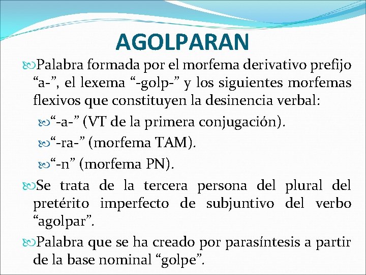 AGOLPARAN Palabra formada por el morfema derivativo prefijo “a-”, el lexema “-golp-” y los