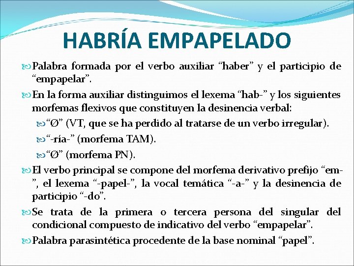 HABRÍA EMPAPELADO Palabra formada por el verbo auxiliar “haber” y el participio de “empapelar”.