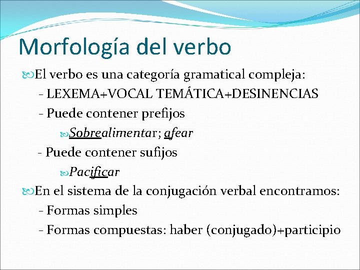 Morfología del verbo El verbo es una categoría gramatical compleja: - LEXEMA+VOCAL TEMÁTICA+DESINENCIAS -