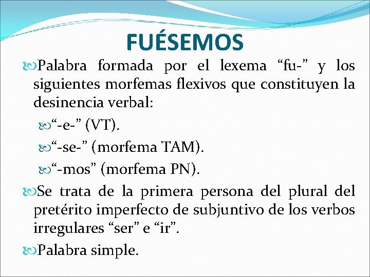 FUÉSEMOS Palabra formada por el lexema “fu-” y los siguientes morfemas flexivos que constituyen