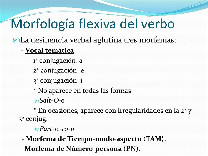 Morfología flexiva del verbo La desinencia verbal aglutina tres morfemas: - Vocal temática 1ª