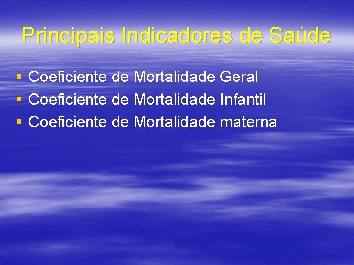 Principais Indicadores de Saúde § § § Coeficiente de Mortalidade Geral Coeficiente de Mortalidade