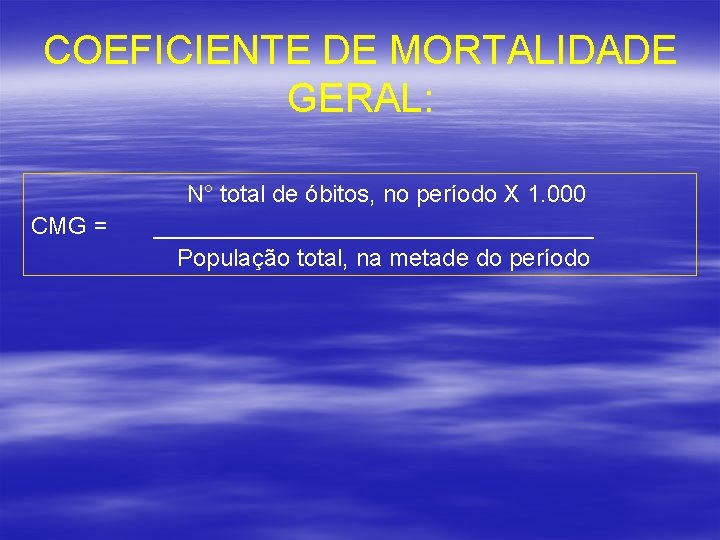 COEFICIENTE DE MORTALIDADE GERAL: N° total de óbitos, no período X 1. 000 CMG