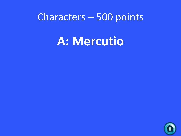 Characters – 500 points A: Mercutio 