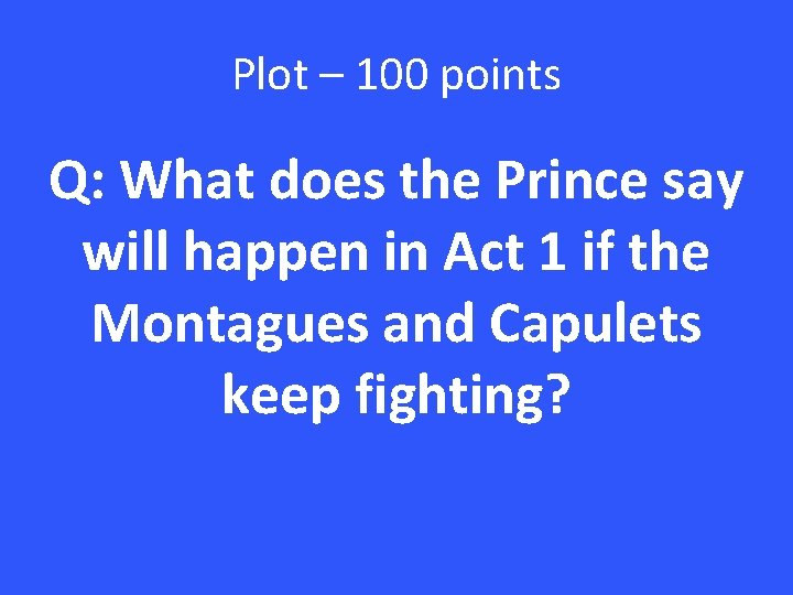 Plot – 100 points Q: What does the Prince say will happen in Act