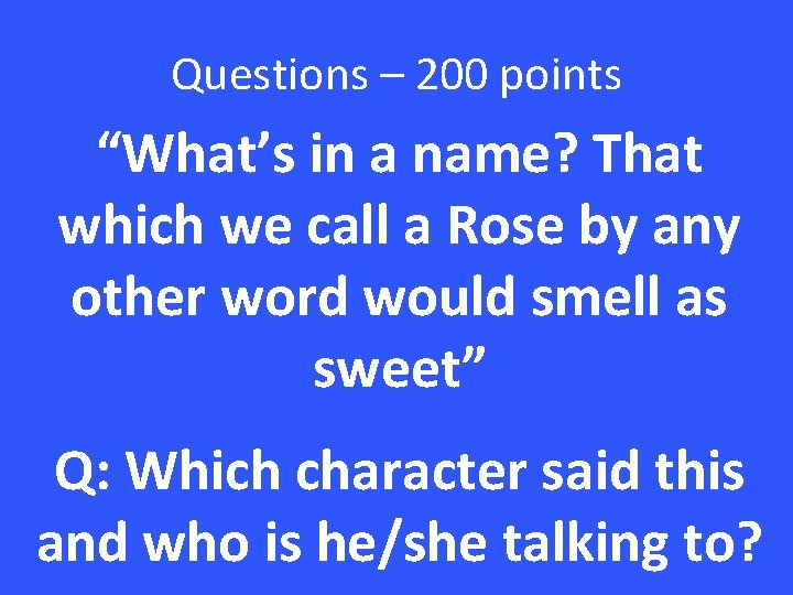 Questions – 200 points “What’s in a name? That which we call a Rose