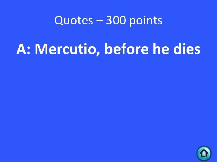 Quotes – 300 points A: Mercutio, before he dies 