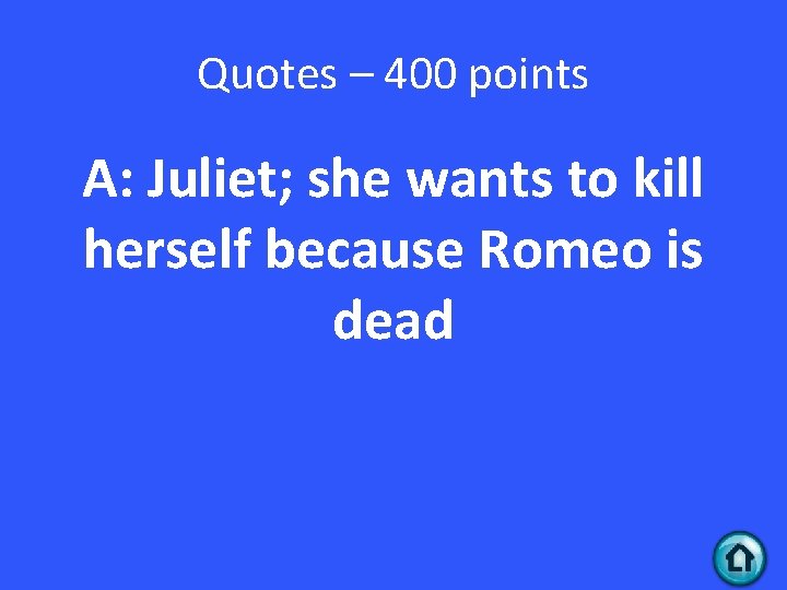 Quotes – 400 points A: Juliet; she wants to kill herself because Romeo is
