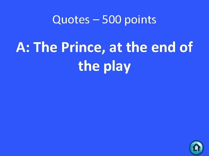Quotes – 500 points A: The Prince, at the end of the play 