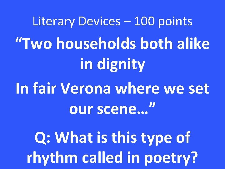 Literary Devices – 100 points “Two households both alike in dignity In fair Verona