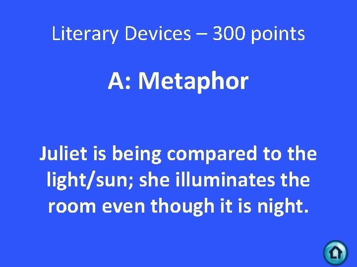 Literary Devices – 300 points A: Metaphor Juliet is being compared to the light/sun;