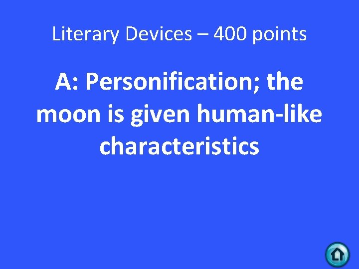 Literary Devices – 400 points A: Personification; the moon is given human-like characteristics 