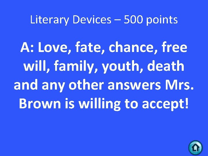 Literary Devices – 500 points A: Love, fate, chance, free will, family, youth, death