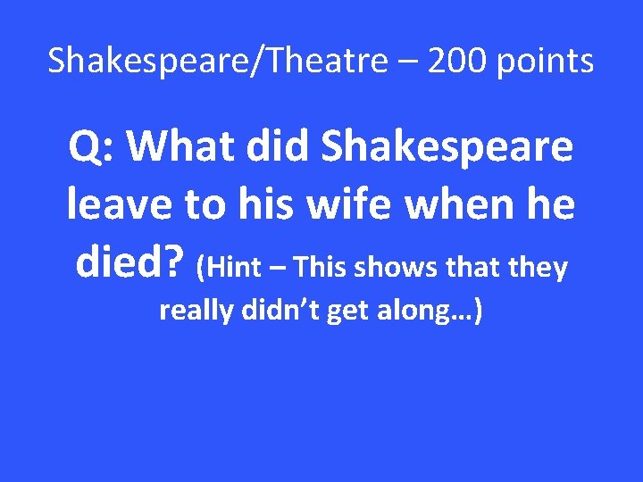 Shakespeare/Theatre – 200 points Q: What did Shakespeare leave to his wife when he
