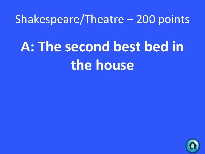Shakespeare/Theatre – 200 points A: The second best bed in the house 