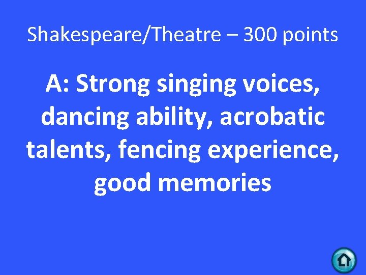 Shakespeare/Theatre – 300 points A: Strong singing voices, dancing ability, acrobatic talents, fencing experience,