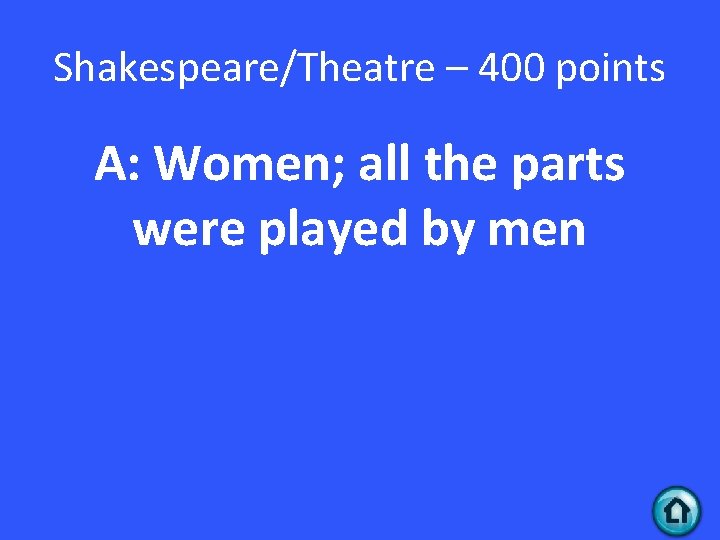 Shakespeare/Theatre – 400 points A: Women; all the parts were played by men 