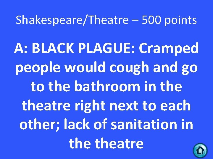 Shakespeare/Theatre – 500 points A: BLACK PLAGUE: Cramped people would cough and go to