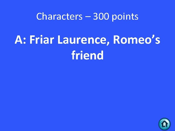 Characters – 300 points A: Friar Laurence, Romeo’s friend 