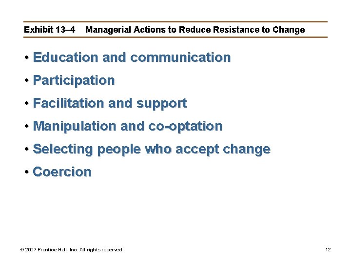 Exhibit 13– 4 Managerial Actions to Reduce Resistance to Change • Education and communication