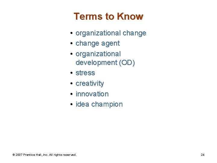 Terms to Know • • organizational change agent organizational development (OD) stress creativity innovation