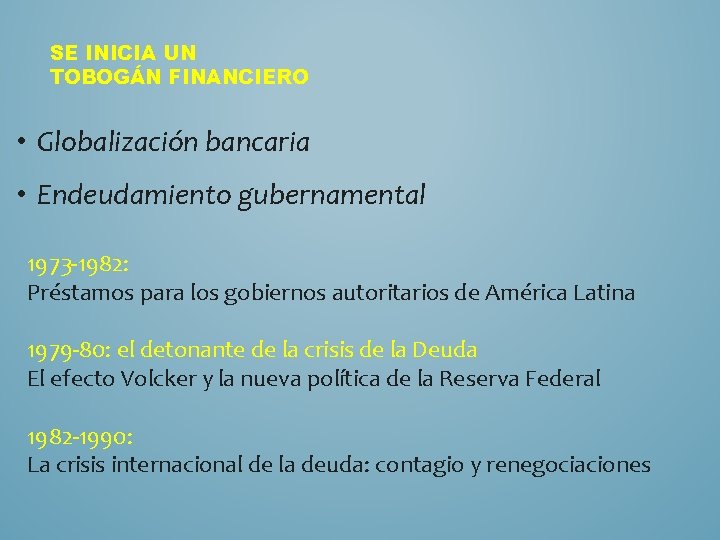 SE INICIA UN TOBOGÁN FINANCIERO • Globalización bancaria • Endeudamiento gubernamental 1973 -1982: Préstamos