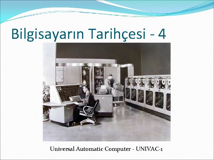Bilgisayarın Tarihçesi - 4 Universal Automatic Computer - UNIVAC-1 