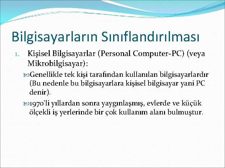 Bilgisayarların Sınıflandırılması 1. Kişisel Bilgisayarlar (Personal Computer-PC) (veya Mikrobilgisayar): Genellikle tek kişi tarafından kullanılan