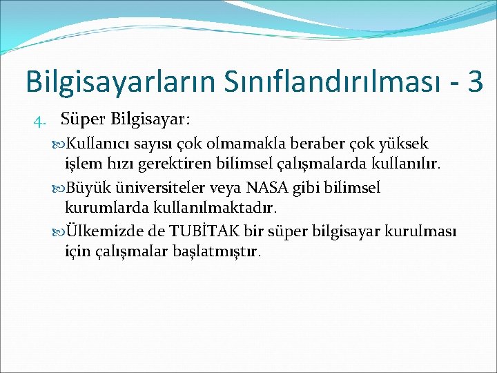 Bilgisayarların Sınıflandırılması - 3 4. Süper Bilgisayar: Kullanıcı sayısı çok olmamakla beraber çok yüksek