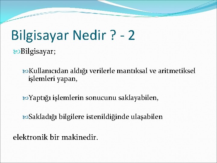 Bilgisayar Nedir ? - 2 Bilgisayar; Kullanıcıdan aldığı verilerle mantıksal ve aritmetiksel işlemleri yapan,