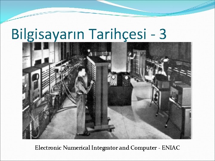 Bilgisayarın Tarihçesi - 3 Electronic Numerical Integrator and Computer - ENIAC 