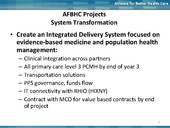 Alliance for Better Health Care AFBHC Projects System Transformation • Create an Integrated Delivery